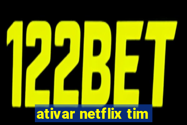 ativar netflix tim